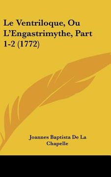 portada Le Ventriloque, Ou L'Engastrimythe, Part 1-2 (1772) (en Francés)
