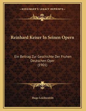 portada Reinhard Keiser In Seinen Opern: Ein Beitrag Zur Geschichte Der Fruhen Deutschen Oper (1901) (en Alemán)