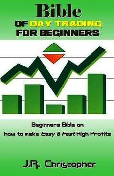 portada Bible of Day Trading for Beginners: Beginners Bible on How to Make Easy & Fast High Profits (en Inglés)