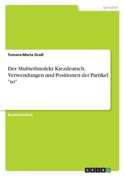 portada Der Multiethnolekt Kiezdeutsch. Verwendungen und Positionen der Partikel "so" (in German)