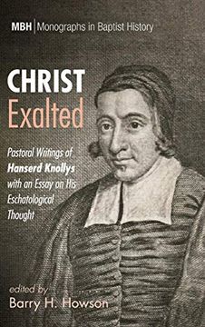 portada Christ Exalted: Pastoral Writings of Hanserd Knollys With an Essay on his Eschatological Thought (12) (Monographs in Baptist History) (en Inglés)