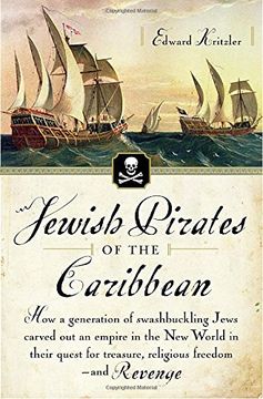 portada Jewish Pirates of the Caribbean: How a Generation of Swashbuckling Jews Carved out an Empire in the new World in Their Quest for Treasure, Religious f 
