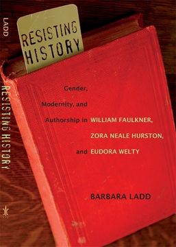 portada resisting history: gender, modernity, and authorship in william faulkner, zora neale hurston, and eudora welty