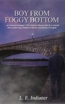 portada Boy from Foggy Bottom: an American teenager's life is forever changed after he is rescued from a harrowing situation in Iran by a mysterious (en Inglés)