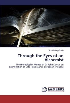 portada Through the Eyes of an Alchemist: The Hieroglyphic Monad of Dr John Dee as an Examination of Late Renaissance European Thought