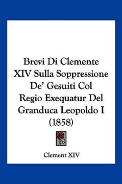 portada Brevi Di Clemente XIV Sulla Soppressione De' Gesuiti Col Regio Exequatur Del Granduca Leopoldo I (1858) (in Italian)