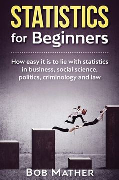 portada Statistics for Beginners: How easy it is to lie with statistics in business, social science, politics, criminology and law (en Inglés)
