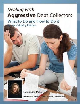portada Dealing with Aggressive Debt Collectors, what to do and how to do it: If you are in debt and need some help...this book is for you.