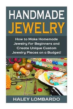 portada Handmade Jewelry: Jewelry Making for Beginners: Create Unique Custom Homemade Jewelry Pieces on a Budget (en Inglés)