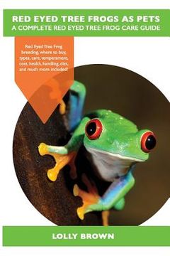 portada Red Eyed Tree Frogs as Pets: Red Eyed Tree Frog breeding, where to buy, types, care, temperament, cost, health, handling, diet, and much more inclu (in English)