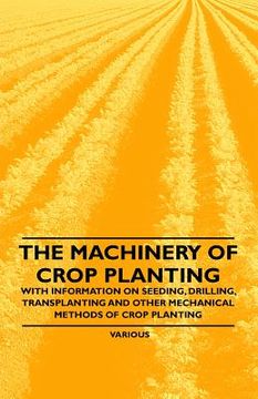 portada the machinery of crop planting - with information on seeding, drilling, transplanting and other mechanical methods of crop planting