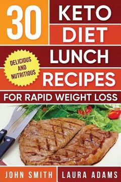 portada Ketogenic Diet: 30 Keto Diet Lunch Recipes For Rapid Weight Loss: The Ultimate Ketogenic Cookbook (in English)