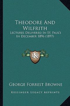 portada theodore and wilfrith: lectures delivered in st. paul's in december 1896 (1897) (en Inglés)