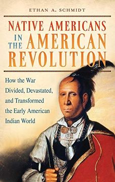 portada Native Americans in the American Revolution: How the war Divided, Devastated, and Transformed the Early American Indian World (in English)