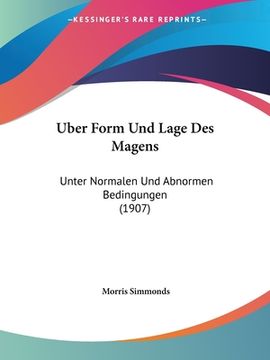 portada Uber Form Und Lage Des Magens: Unter Normalen Und Abnormen Bedingungen (1907) (en Alemán)