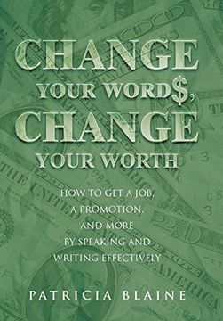 portada Change Your Words, Change Your Worth: How to get a Job, a Promotion, and More by Speaking and Writing Effectively (in English)