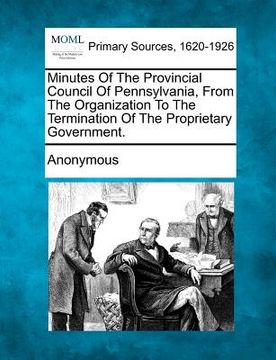 portada minutes of the provincial council of pennsylvania, from the organization to the termination of the proprietary government.