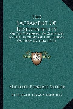 portada the sacrament of responsibility the sacrament of responsibility: or the testimony of scripture to the teaching of the church or the testimony of scrip (en Inglés)