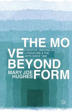 portada The Move Beyond Form: Creative Undoing in Literature and the Arts Since 1960. Mary Joe Hughes (in English)