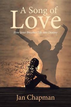 portada A Song Of Love: How Jesus Breathes Life into Destiny