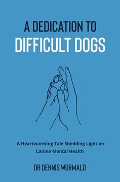 portada A Dedication To Difficult Dogs: A Heartwarming Tale Shedding Light on Canine Mental Health