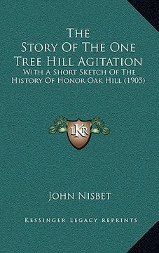 portada the story of the one tree hill agitation: with a short sketch of the history of honor oak hill (1905) (en Inglés)