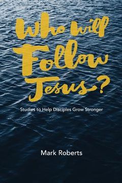 portada Who Will Follow Jesus?: Studies to Help Disciples Grow Stronger (en Inglés)