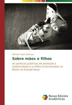 portada Sobre mães e filhos: As políticas públicas de proteção a maternidade e a infância formuladas no Brasil no Estado Novo (Portuguese Edition)
