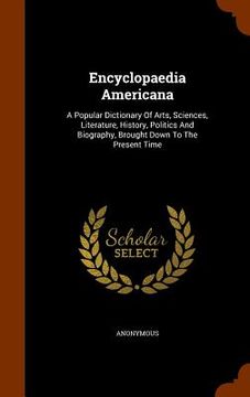 portada Encyclopaedia Americana: A Popular Dictionary Of Arts, Sciences, Literature, History, Politics And Biography, Brought Down To The Present Time