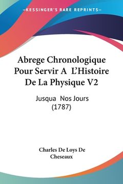 portada Abrege Chronologique Pour Servir A L'Histoire De La Physique V2: Jusqua Nos Jours (1787) (en Francés)