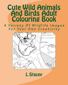 portada Cute Wild Animals And Birds Adult Colouring Book: A Variety Of Wildlife Images For Your Own Creativity (en Inglés)