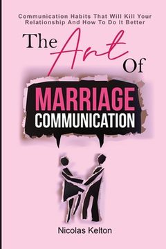 portada The Art Of Marriage Communication: Communication Habits That Will Kill Your Relationship And How To Do It Better (en Inglés)