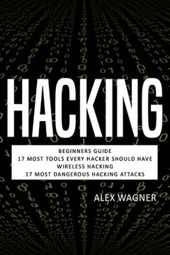 portada Hacking: Beginners Guide, 17 Must Tools every Hacker should have, Wireless Hacking & 17 Most Dangerous Hacking Attacks 