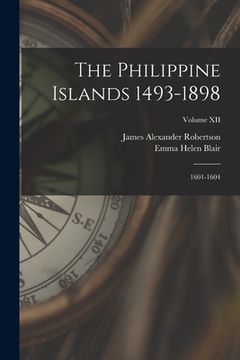 portada The Philippine Islands 1493-1898: 1601-1604; Volume XII (en Inglés)