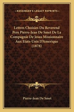 portada Lettres Choisies Du Reverend Pere Pierre-Jean De Smet De La Compagnie De Jesus Missionnaire Aux Etats-Unis D'Amerique (1878) (en Francés)