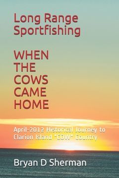 portada Long Range Sportfishing - WHEN THE COWS CAME HOME: April-2012 Historical Journey to Clarion Island "COW" Country (in English)