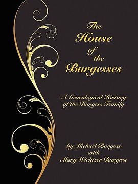 portada the house of the burgesses: being a genealogical history of william burgess of richmond (later king george) county, virginia, his son, edward burg (en Inglés)