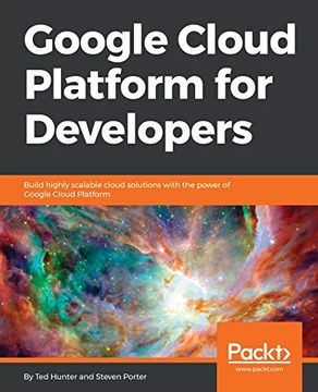 portada Google Cloud Platform for Developers: Build Highly Scalable Cloud Solutions With the Power of Google Cloud Platform (en Inglés)