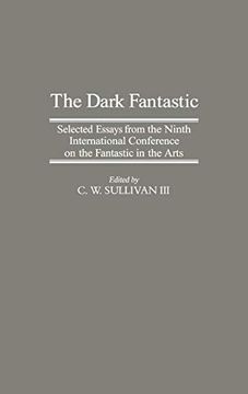 portada The Dark Fantastic: Selected Essays From the Ninth International Conference on the Fantastic in the Arts (en Inglés)