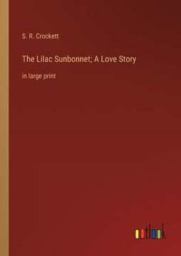 portada The Lilac Sunbonnet; A Love Story: in large print (in English)