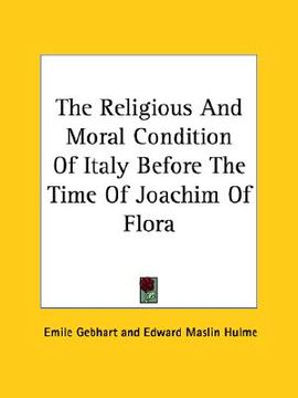 portada the religious and moral condition of italy before the time of joachim of flora (en Inglés)