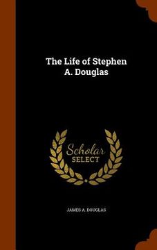 portada The Life of Stephen A. Douglas