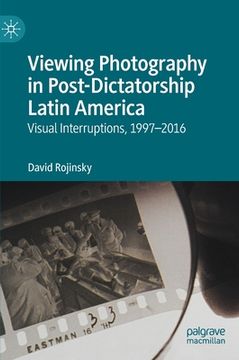 portada Viewing Photography in Post-Dictatorship Latin America: Visual Interruptions, 1997-2016 (in English)