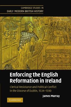 portada Enforcing the English Reformation in Ireland: Clerical Resistance and Political Conflict in the Diocese of Dublin, 1534-1590 (Cambridge Studies in Early Modern British History) 