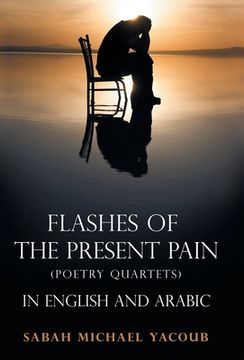 portada Flashes of the Present Pain: (Poetry Quartets in English & Arabic) (en Inglés)