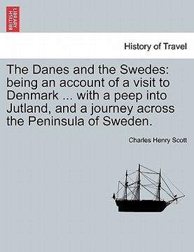 portada the danes and the swedes: being an account of a visit to denmark ... with a peep into jutland, and a journey across the peninsula of sweden. (en Inglés)