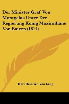portada Der Minister Graf Von Montgelas Unter Der Regierung Konig Maximilians Von Baiern (1814) (en Alemán)