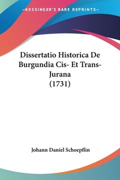 portada Dissertatio Historica De Burgundia Cis- Et Trans-Jurana (1731) (en Latin)