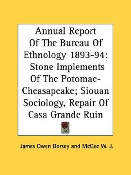 portada annual report of the bureau of ethnology 1893-94: stone implements of the potomac-cheasapeake; siouan sociology, repair of casa grande ruin (in English)