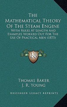 portada the mathematical theory of the steam engine: with rules at length and examples worked out for the use of practical men (1875) (en Inglés)